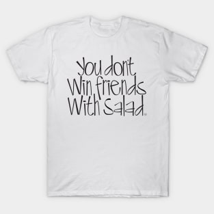 You don't win friends with salad T-Shirt